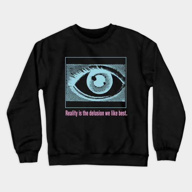 Reality is the Delusion We Like Best V.2 Crewneck Sweatshirt by RAdesigns